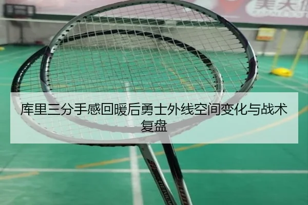库里三分手感回暖后勇士外线空间变化与战术复盘